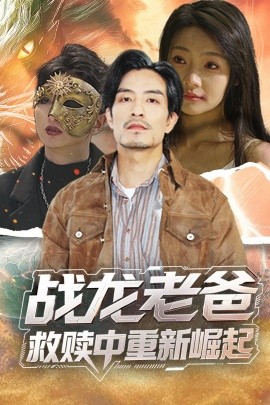 91快活林《战龙老爸救赎中重新崛起》免费在线观看